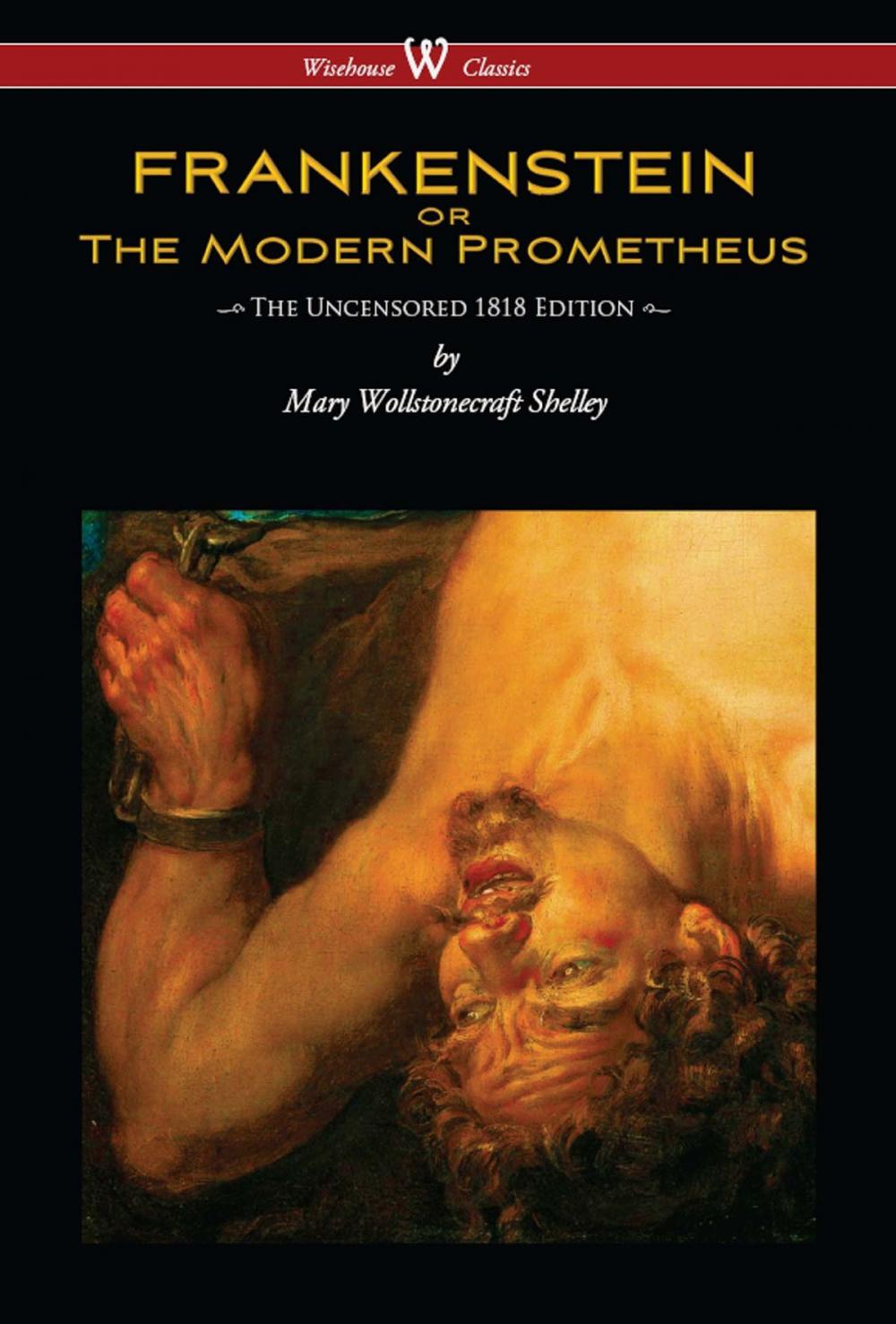 Big bigCover of FRANKENSTEIN or The Modern Prometheus (Uncensored 1818 Edition - Wisehouse Classics)