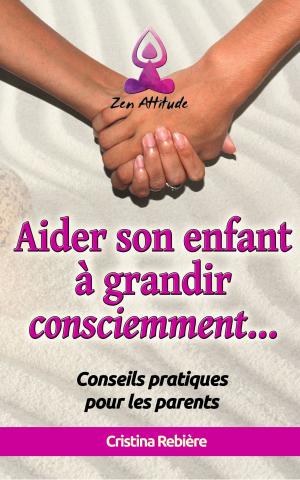 Book cover of Aider son enfant à grandir consciemment