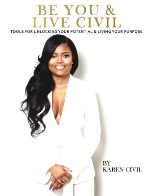 Book cover of Be You & Live Civil: Tools for Unlocking Your Potential & Living Your Purpose