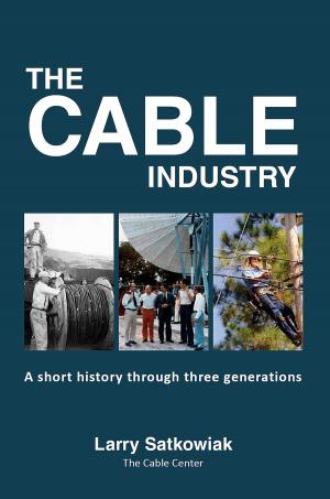 bigCover of the book The Cable Industry: A Short History Through Three Generations by 