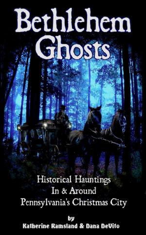Cover of the book Bethlehem Ghosts: Historical Hauntings In & Around Pennsylvania's Christmas City by Kinola J Williams