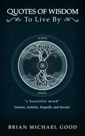 Cover of the book Quotes of Wisdom to Live by "a Beautiful Mind" Quotes from a Genius, Autistic, Empath, and Savant by Robert Broenen PsyD