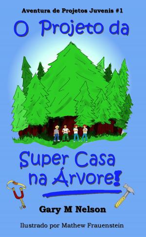 Cover of O Projeto da Super Casa na Árvore: Aventura de Projetos Juvenis #1