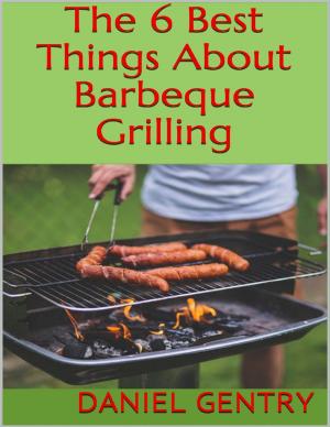 Cover of the book The 6 Best Things About Barbeque Grilling by Virinia Downham