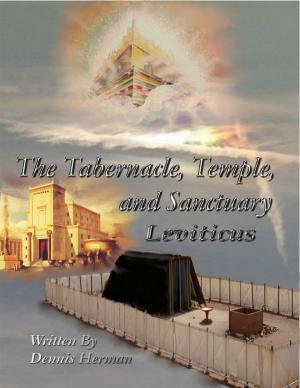 Cover of the book The Tabernacle, Temple, and Sanctuary: Leviticus by Master Rick Wilcox