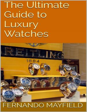 Cover of the book The Ultimate Guide to Luxury Watches by C. Me