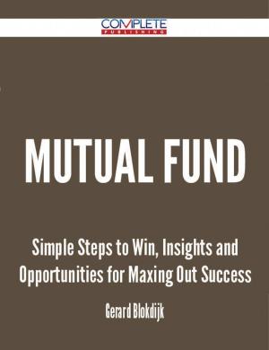 Book cover of Mutual Fund - Simple Steps to Win, Insights and Opportunities for Maxing Out Success
