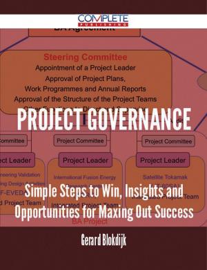 Cover of the book Project Governance - Simple Steps to Win, Insights and Opportunities for Maxing Out Success by Gerard Blokdijk