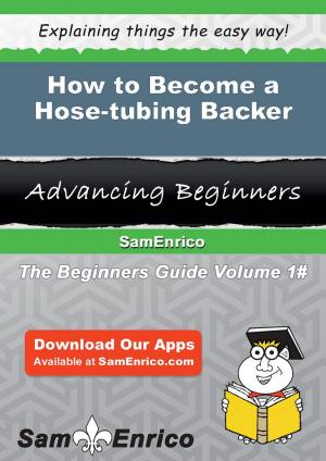 Cover of the book How to Become a Hose-tubing Backer by Bryant Klein