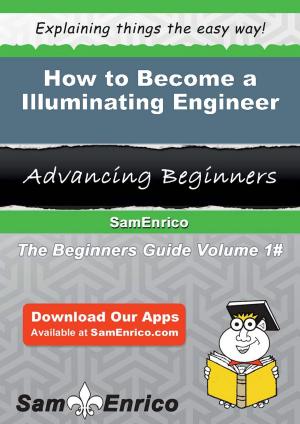 Cover of the book How to Become a Illuminating Engineer by Margarette Baines