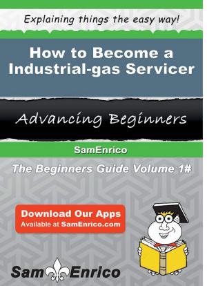 Cover of the book How to Become a Industrial-gas Servicer by Viola Weber