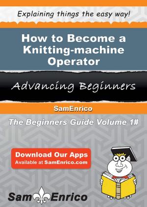 Cover of the book How to Become a Knitting-machine Operator by Lane Dickinson