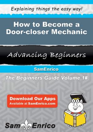 Cover of the book How to Become a Door-closer Mechanic by Zulema Mccloud