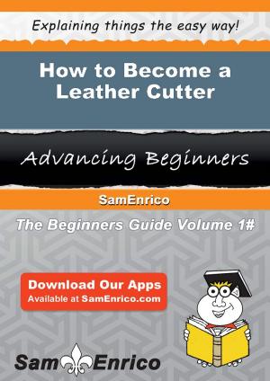 Cover of the book How to Become a Leather Cutter by ARC Counselling