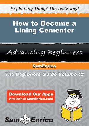 Cover of the book How to Become a Lining Cementer by Makeda Lunsford