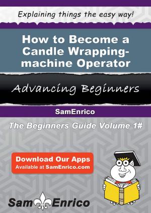Cover of the book How to Become a Candle Wrapping-machine Operator by Elaine Collins