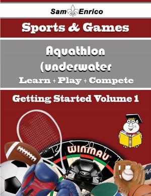 Cover of the book A Beginners Guide to Aquathlon (underwater wrestling) (Volume 1) by Alana Endsley