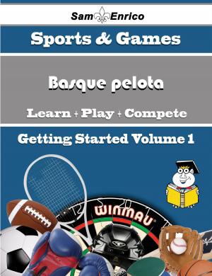 Cover of the book A Beginners Guide to Basque pelota (Volume 1) by Sammie Velasquez