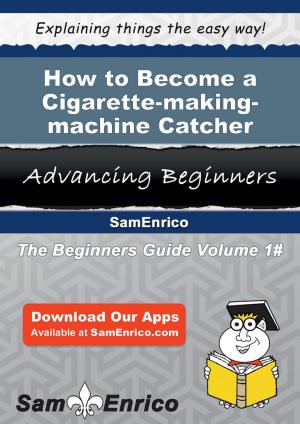 Cover of the book How to Become a Cigarette-making-machine Catcher by Demetra Mesa