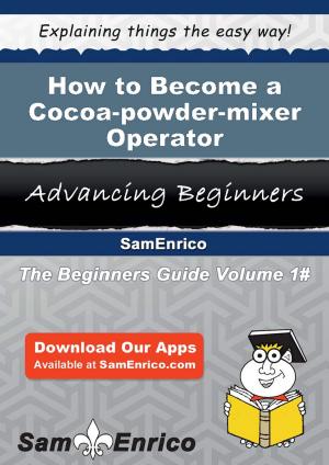 Cover of the book How to Become a Cocoa-powder-mixer Operator by Jorge Maldonado