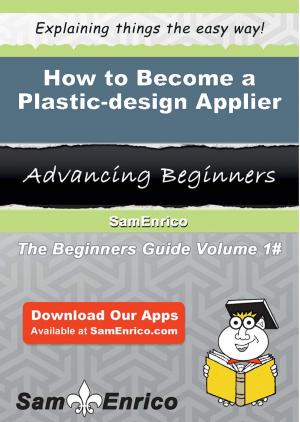 Cover of the book How to Become a Plastic-design Applier by Eugena Bragg