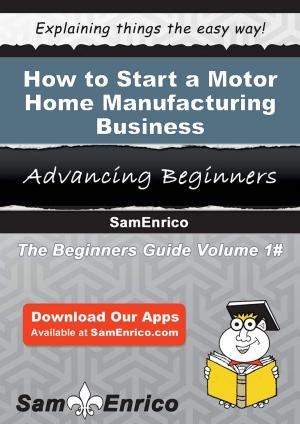 Cover of the book How to Start a Motor Home Manufacturing Business by Donn Billings