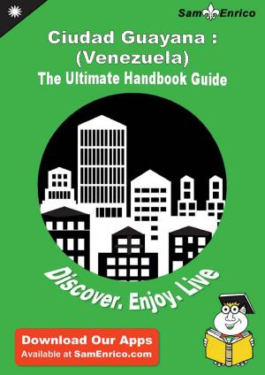 Cover of Ultimate Handbook Guide to Ciudad Guayana : (Venezuela) Travel Guide