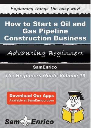 Cover of How to Start a Oil and Gas Pipeline Construction Business