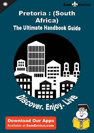 Cover of the book Ultimate Handbook Guide to Pretoria : (South Africa) Travel Guide by Dessie Ostrander