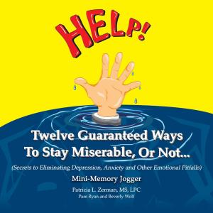 Cover of the book Twelve Guaranteed Ways To Stay Miserable, Or Not... (Secrets To Eliminating Depression, Anxiety and Other Emotional Pitfalls) Mini-Memory Jogger by Dan  O'Connor
