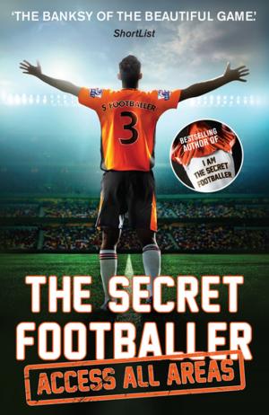 Cover of the book The Secret Footballer: Access All Areas by Shaun Prescott