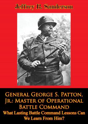 Cover of the book General George S. Patton, Jr.: Master of Operational Battle Command. What Lasting Battle Command Lessons Can We Learn From Him? by Captain Timothy Lupfer