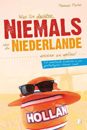 Cover of the book Was Sie dachten, NIEMALS über die NIEDERLANDE wissen zu wollen by Kai Blum
