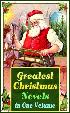 Cover of the book Greatest Christmas Novels in One Volume by William Shakespeare
