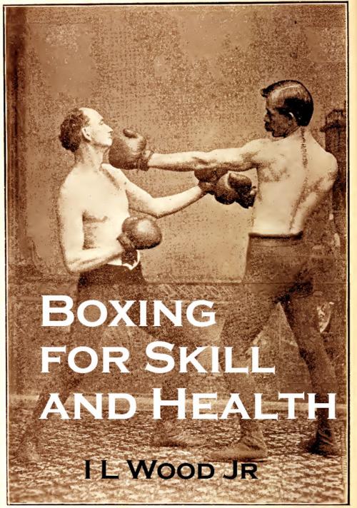 Cover of the book Boxing for Skill and Health by I L Wood Jr, Sweet Science