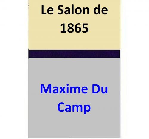 Cover of the book Le Salon de 1865 by Maxime Du Camp, Maxime Du Camp