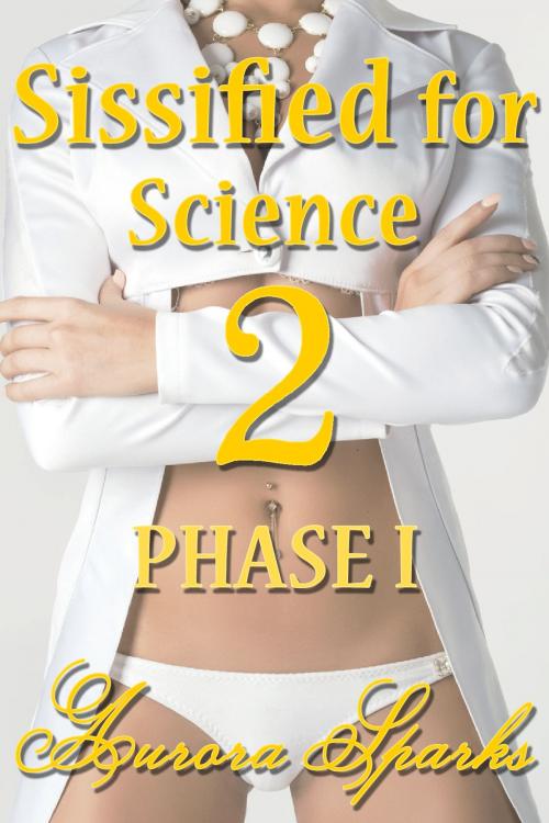 Cover of the book Sissified for Science 2: PHASE I by Aurora Sparks, Aurora Sparks Erotica