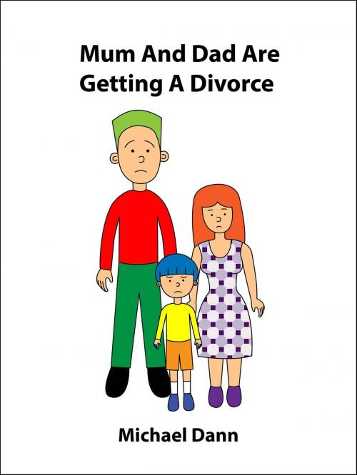 Cover of the book Mum And Dad Are Getting A Divorce (UK Edition) by Michael Dann, Michael Dann