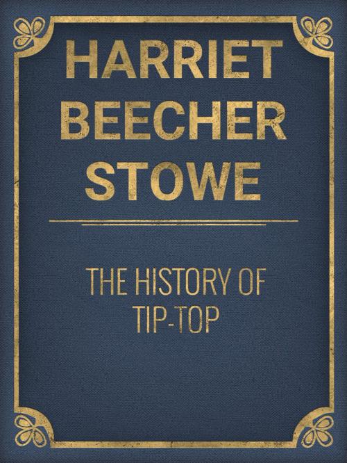 Cover of the book The History of Tip-Top by Harriet Beecher Stowe, Media Galaxy