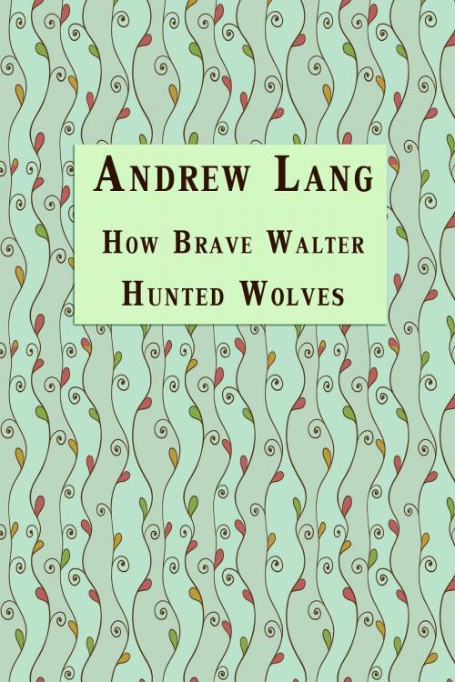 Cover of the book How Brave Walter Hunted Wolves by Andrew Lang, Media Galaxy