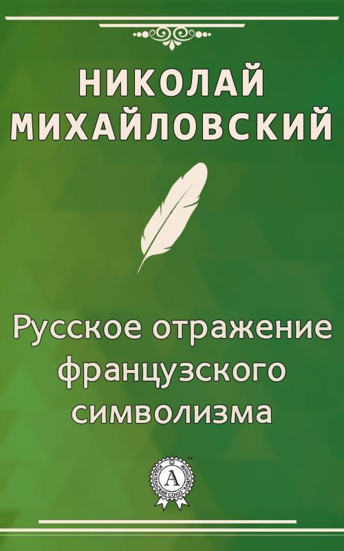 Cover of the book Русское отражение французского символизма by Николай Михайловский, Dmytro Strelbytskyy