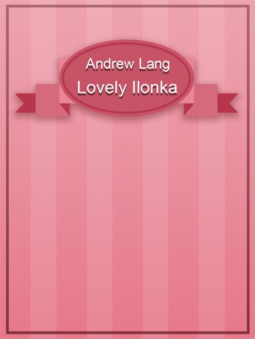 Cover of the book Lovely Ilonka by Andrew Lang, Media Galaxy