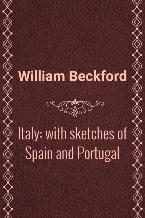 Cover of the book Italy; with sketches of Spain and Portugal by William Beckford, Media Galaxy