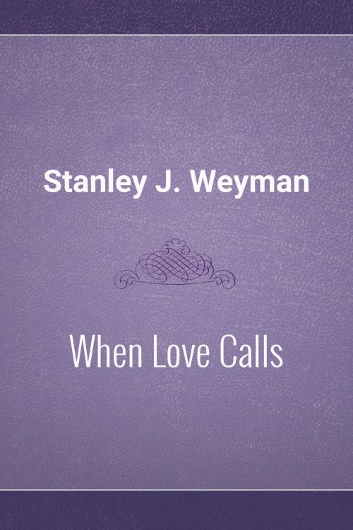 Cover of the book When Love Calls by Stanley J. Weyman, Media Galaxy