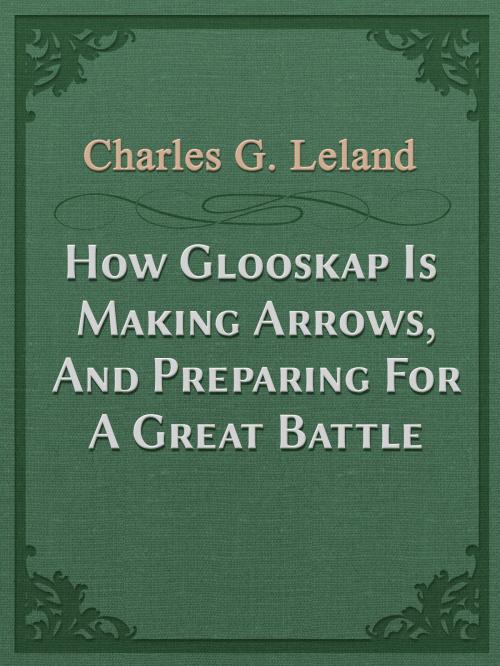 Cover of the book How Glooskap Is Making Arrows, And Preparing For A Great Battle by Charles G. Leland, Media Galaxy