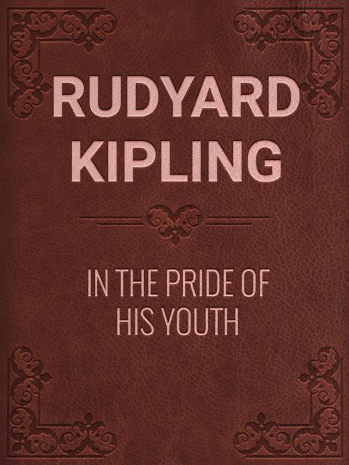 Cover of the book IN THE PRIDE OF HIS YOUTH by Rudyard Kipling, Media Galaxy