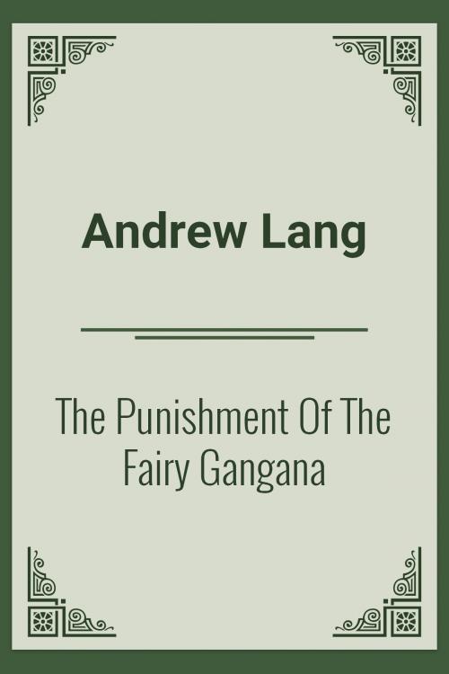 Cover of the book The Punishment Of The Fairy Gangana by Andrew Lang, Media Galaxy