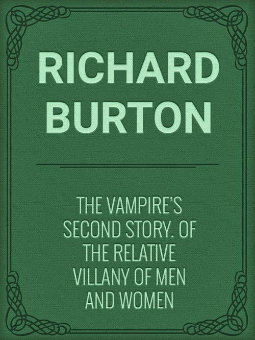 Cover of the book The Vampire's Second Story. Of the Relative Villany of Men and Women by Richard Burton, Media Galaxy