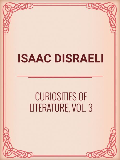 Cover of the book Curiosities of Literature, Vol. 3 by Isaac Disraeli, Media Galaxy