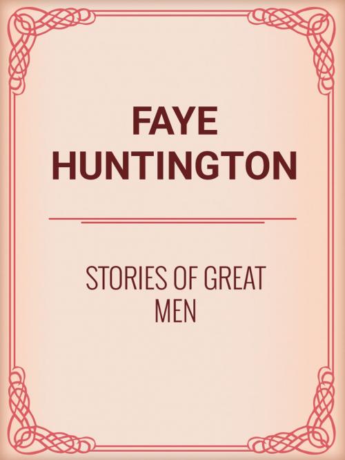 Cover of the book Stories of Great Men by Faye Huntington, Media Galaxy